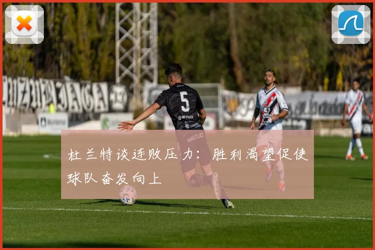 杜兰特谈连败压力：胜利渴望促使球队奋发向上