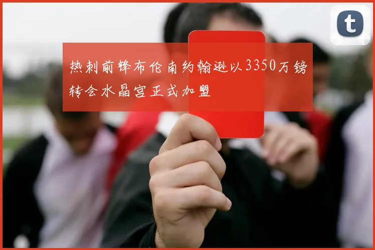 热刺前锋布伦南约翰逊以3350万镑转会水晶宫正式加盟