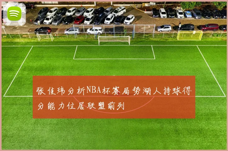 张佳玮分析NBA杯赛局势湖人持球得分能力位居联盟前列